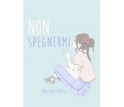 Non spegnermi	 di Matteo Carecci,  2019,  Youcanprint