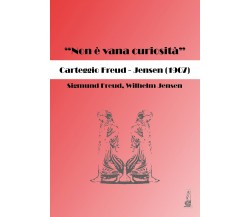 «Non è vana curiosità». Carteggio Freud-Jensen (1907) di Sigmund Freud, Wilhelm 