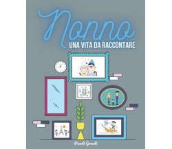 Nonno, una vita da raccontare di Piccoli Grandi,  2021,  Indipendently Published