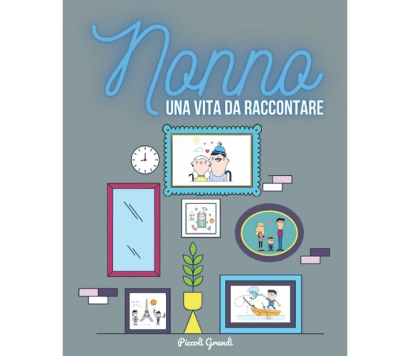 Nonno, una vita da raccontare di Piccoli Grandi,  2021,  Indipendently Published