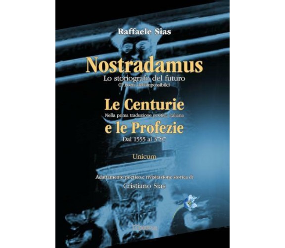 Nostradamus lo storiografo del futuro. Unicum Centurie e Profezie di Raffaele Si