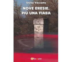 Nove eresie, più una fiaba	 di Stelio Vascotto,  2017,  Youcanprint