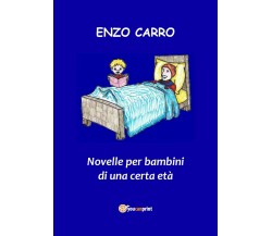 Novelle per bambini di una certa età	 di Enzo Carro,  2018,  Youcanprint