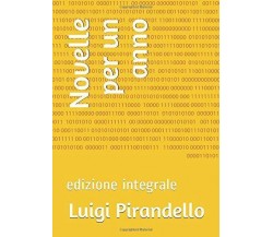Novelle per un Anno Edizione Integrale di Luigi Pirandello,  2019,  Indipendentl