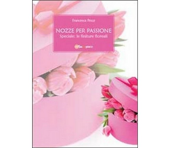 Nozze per passione. Speciale finiture floreali,  di Francesca Pesce,  2011