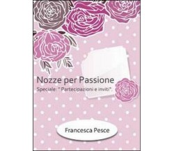 Nozze per passione. Speciale partecipazioni e inviti  di Francesca Pesce,  2012