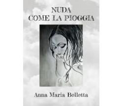 Nuda come la pioggia di Anna Maria Bolletta,  2020,  Youcanprint