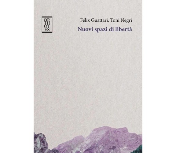 Nuovi spazi di libertà di Félix Guattari, Toni Negri, 2023, Orthotes