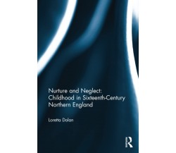 Nurture And Neglect: Childhood In Sixteenth-Century Northern England - 2022