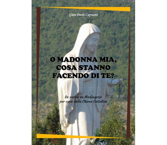 O MADONNA MIA, COSA STANNO FACENDO DI TE? La verità su Medjugorje , 2018