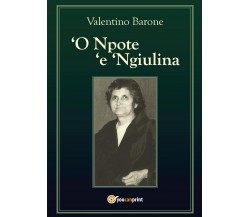 ‘O Npote ‘e ‘Ngiulina	 di Alentino Barone,  2016,  Youcanprint