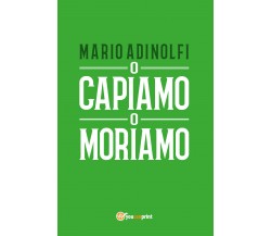 O capiamo o moriamo - Mario Adinolfi,  2017,  Youcanprint