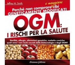  OGM. I rischi per la salute - Jeffrey M. Smith,  2012,  Arianna Editrice 