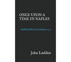 ONCE UPON A TIME IN NAPLES: MARADONA - John Ludden - Independently, 2022