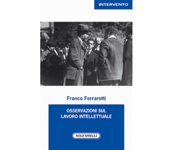 OSSERVAZIONI SUL LAVORO INTELLETTUALE, Franco Ferrarotti,  Solfanelli EdizionI