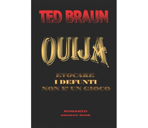 OUIJA EVOCARE I DEFUNTI NON È UN GIOCO. di Ted Braun,  2018,  Indipendently Publ