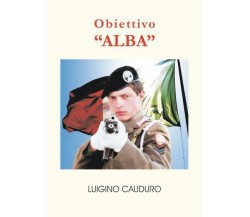 Obiettivo ALBA di Luigino Cauduro,  2022,  Youcanprint