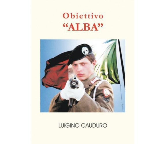 Obiettivo ALBA di Luigino Cauduro,  2022,  Youcanprint