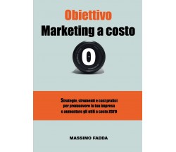 Obiettivo Marketing a costo zero	 di Massimo Fadda,  2020,  Youcanprint