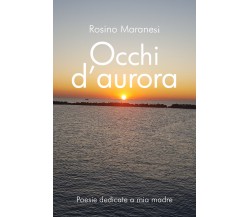 Occhi d’aurora di Rosino Maranesi,  2019,  Youcanprint