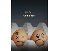 Ode, s’ode di Otil Farg,  2018,  Youcanprint