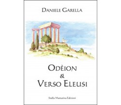 Odeion. Verso Eleusi	 di Daniele Garella,  2016,  Stella Mattutina Edizioni