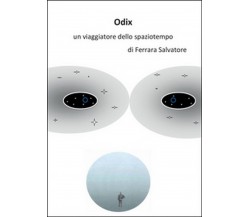 Odix, un viaggiatore dello spaziotempo	 di Salvatore Ferrara,  2014,  Youcanprin