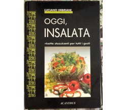Oggi, insalata ricette stuzzicanti per tutti i gusti di Luciano Imbriani,  1992,