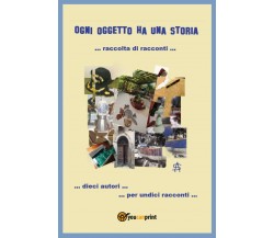 Ogni oggetto ha una storia	 di Aa Vv,  2019,  Youcanprint