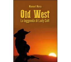 Old West. La leggenda di Lady Colt	 di Manuel Mura,  2015,  Youcanprint