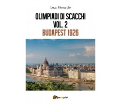 Olimpiadi di scacchi. Vol. 2 Budapest 1926	 di Luca Montarolo,  2018,  Youcanpri