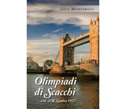 Olimpiadi di scacchi. Vol. 3/B. Londra 1927	 di Luca Montarolo,  2019,  Youcanpr
