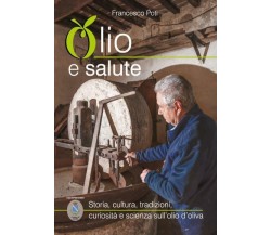 Olio e salute Storia, cultura, tradizioni, curiosità e scienza sull’olio d’oliva