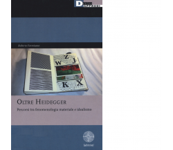 Oltre Heidegger. Percorsi tra fenomenologia materiale e idealismo - 2019