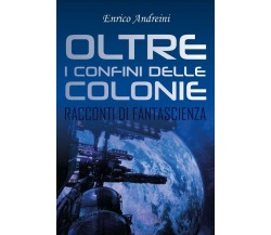 Oltre I Confini delle Colonie	 di Enrico Andreini,  2018,  Youcanprint