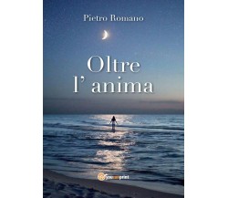 Oltre L’ Anima	 di Pietro Romano,  2016,  Youcanprint