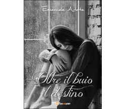 Oltre il buio il destino	 di Emanuela Arlotta,  2016,  Youcanprint