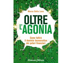 Oltre l’agonia. Come fallirà il dominio tecnocratico dei poteri finanziari di Ma