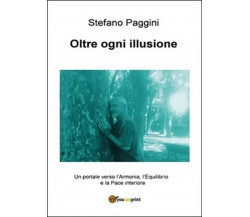 Oltre ogni illusione	 di Stefano Paggini,  2015,  Youcanprint