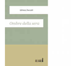 Ombre della sera di Zuccatti Adriano - Edizioni Del Faro, 2015