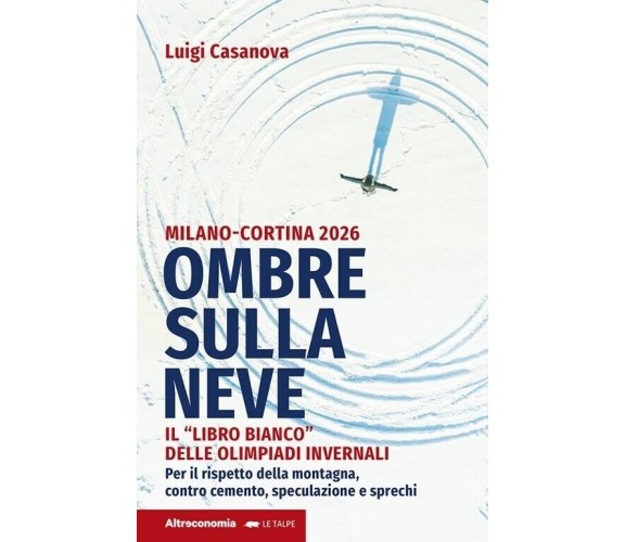  Ombre sulla neve. Milano-Cortina 2026 Il «libro bianco» delle Olimpiadi inverna