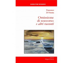 Omissione Di Soccorso E Altri Racconti - Francesco Di Venuta,  2017, Ed. Magna G