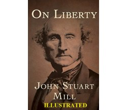 On Liberty illustrated di John Stuart Mill,  2021,  Indipendently Published