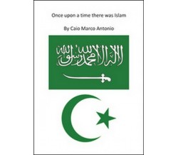 Once upon a time there was islam  di Marco Antonio Caio,  2016,  Youcanprint- ER