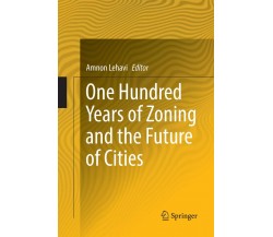 One Hundred Years of Zoning and the Future of Cities - Amnon Lehavi - 2018