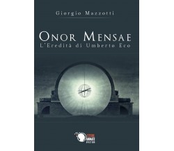 Onor mensae - L’eredità di Umberto Eco	 di Giorgio Mazzotti,  2019,  Youcanprint
