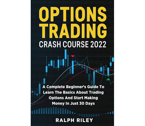 Options Trading Crash Course 2022 di Ralph Riley,  2021,  Youcanprint