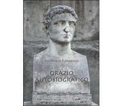 Orazio autobiografico	 di Pio M. Fumagalli,  2016,  Youcanprint