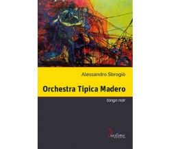 Orchestra Tipica Madero. Tango noir	 di Alessandro Sbrogiò,  2018,  Diastema
