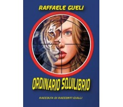 Ordinario Squilibrio. Raccolta di racconti gialli	 di Raffaele Gueli, 2022, Yo